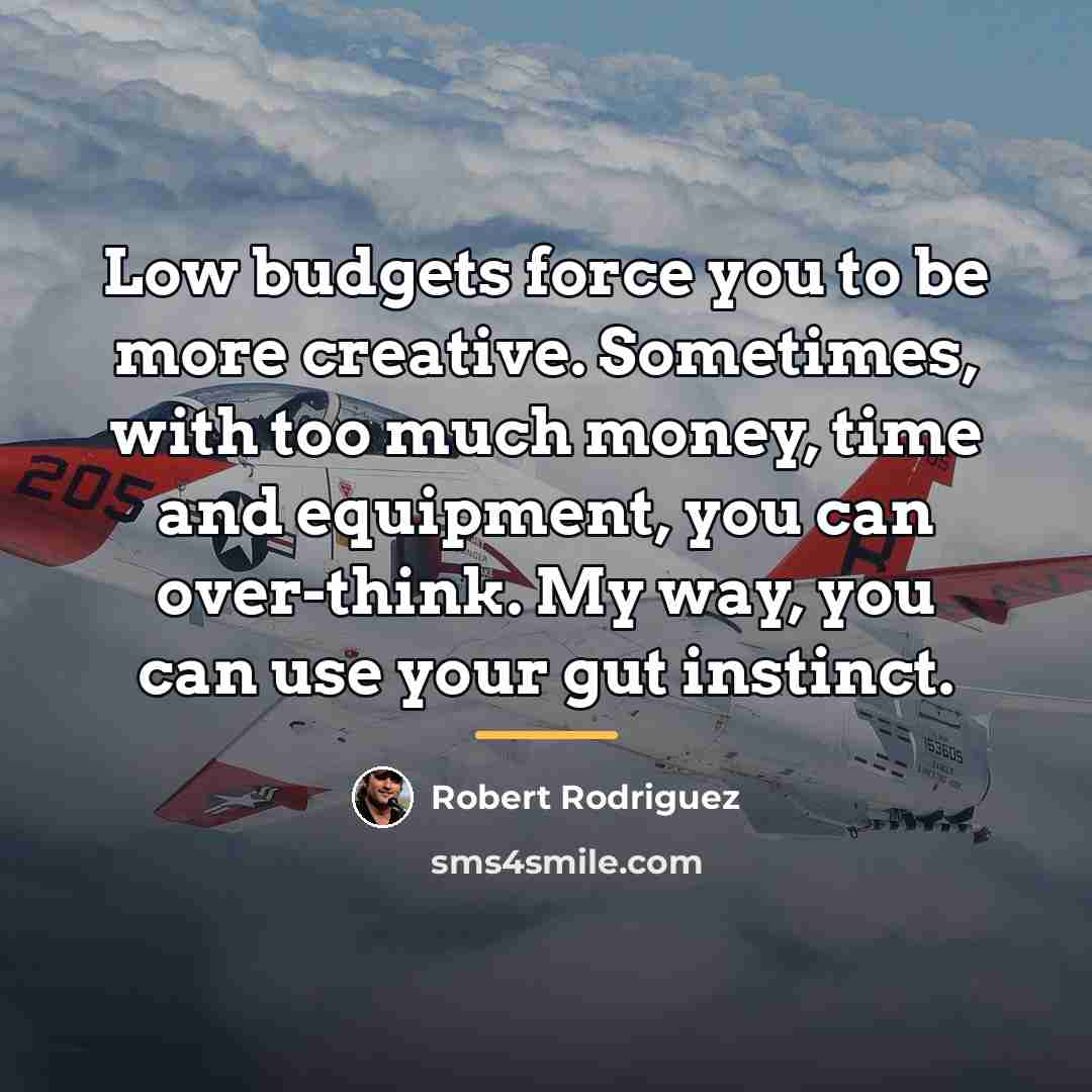 “Low budgets force you to be more creative. Sometimes, with…” quote by Robert Rodriguez