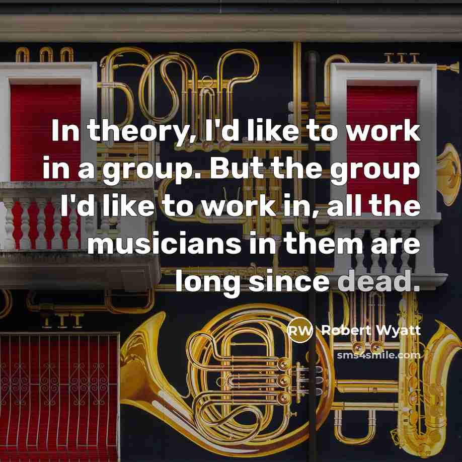 “In theory, I'd like to work in a group. But…” quote by Robert Wyatt