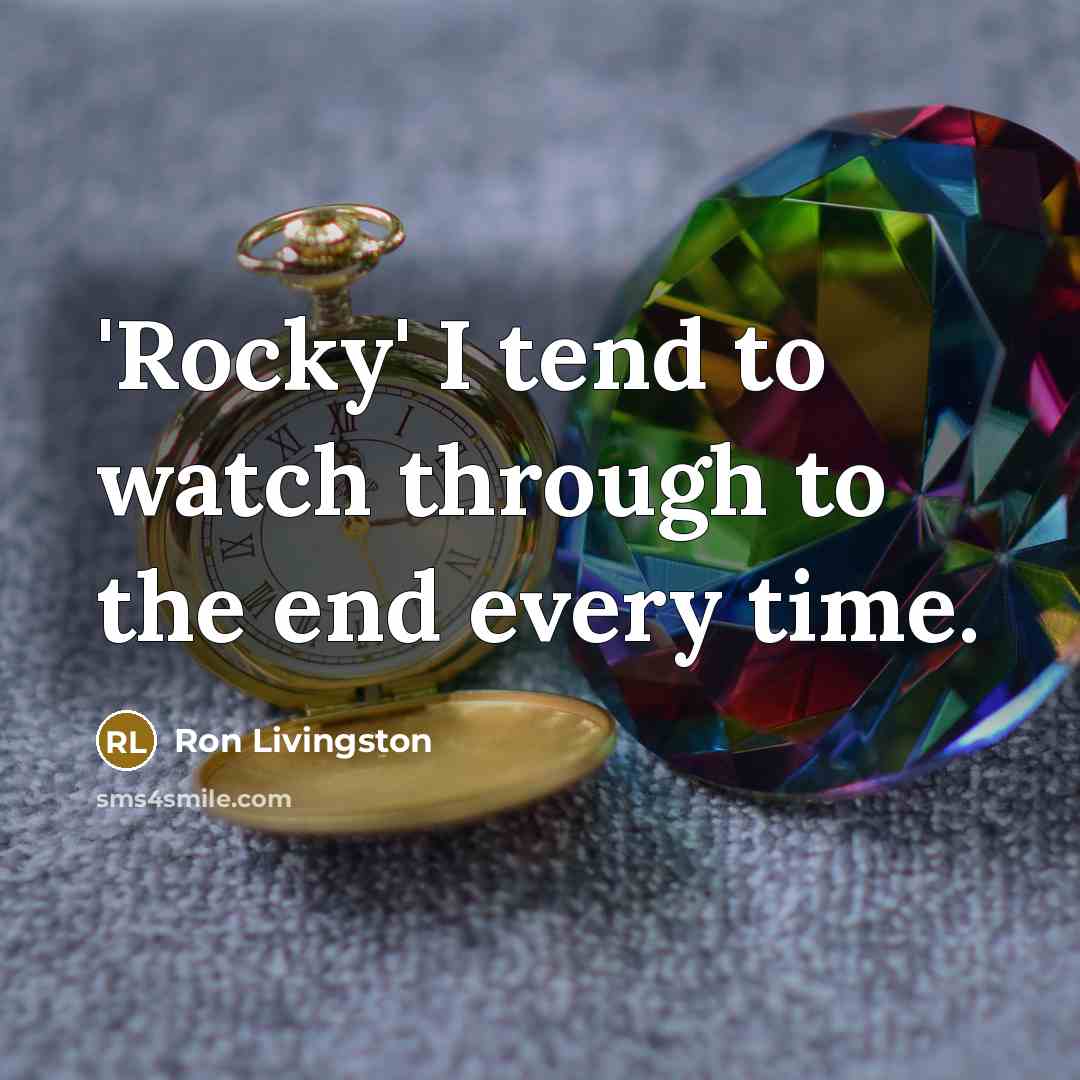 “'Rocky' I tend to watch through to the end every…” quote by Ron Livingston