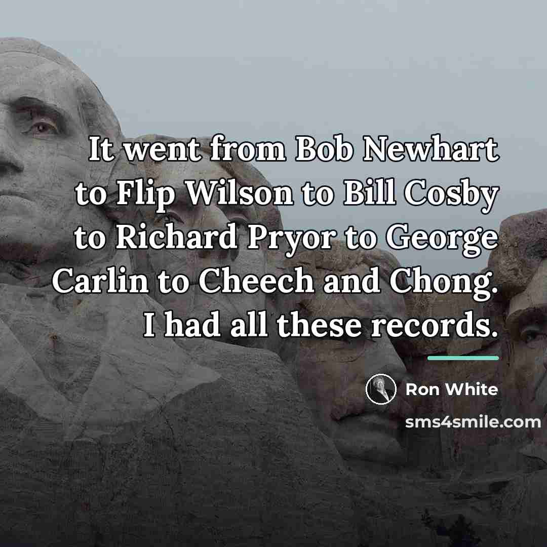 “It went from Bob Newhart to Flip Wilson to Bill…” quote by Ron White