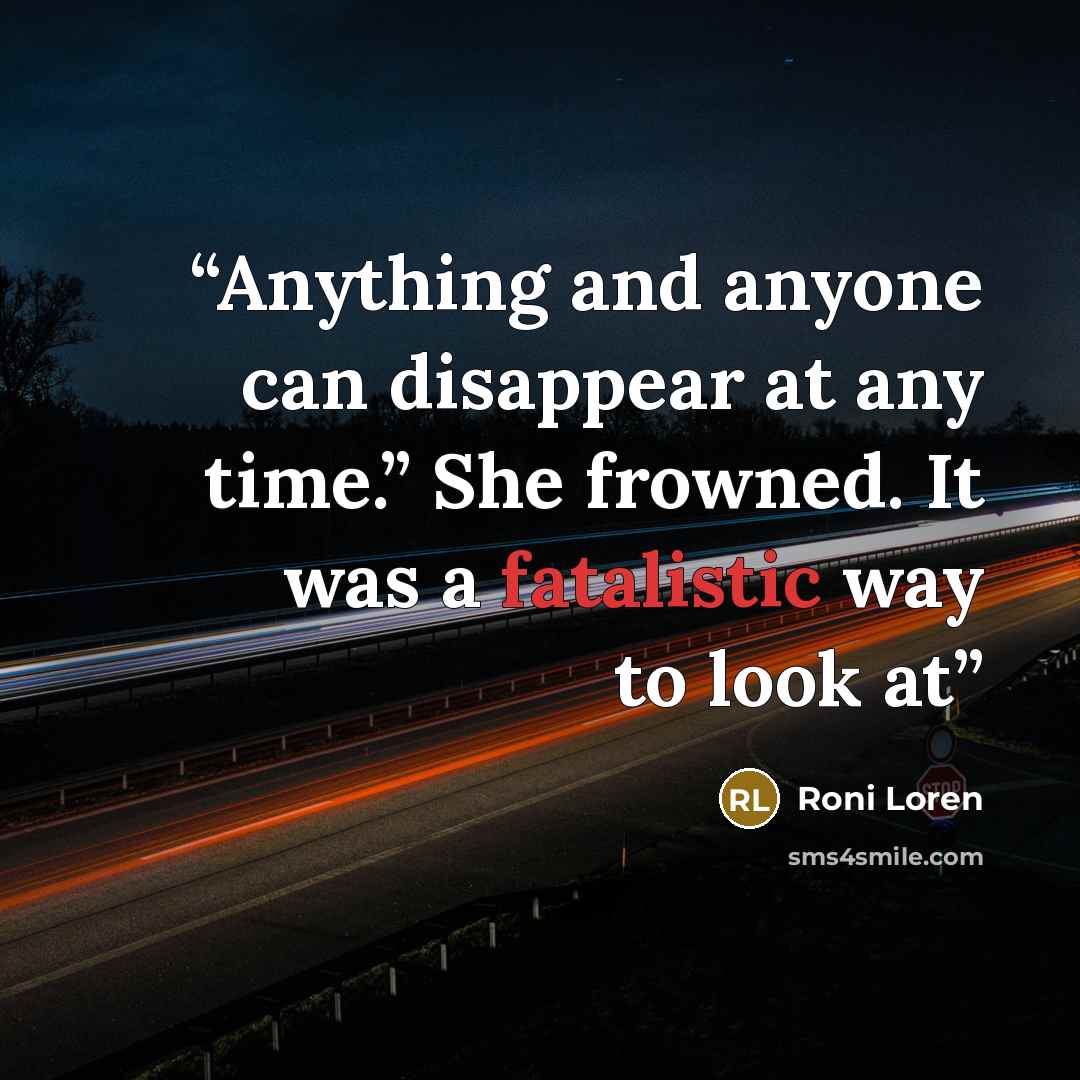 “Anything and anyone can disappear at any time.” She frowned. It was a fatalistic way to look at” quote by Roni Loren