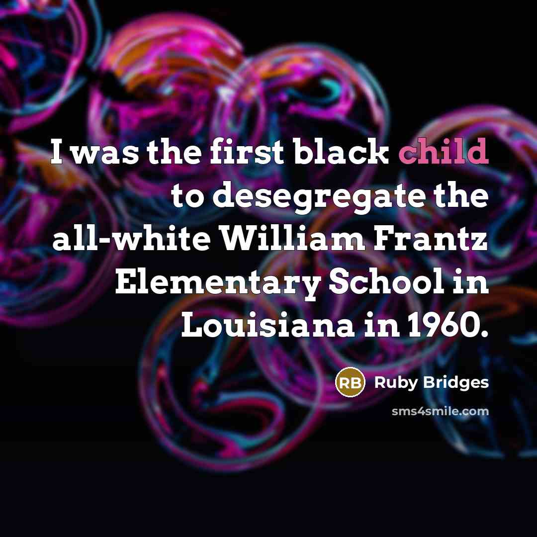 “I was the first black child to desegregate the all-white…” quote by Ruby Bridges