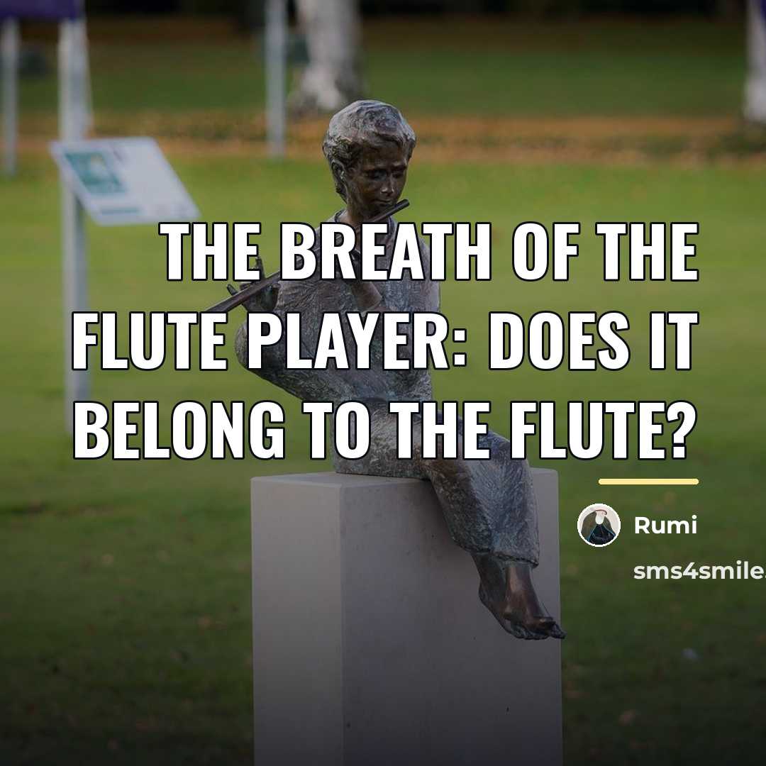 “The breath of the flute player: does it belong to…” quote by Rumi