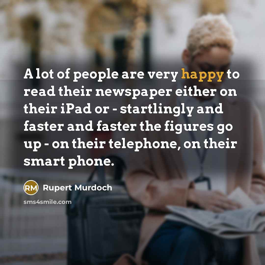 “A lot of people are very happy to read their…” quote by Rupert Murdoch