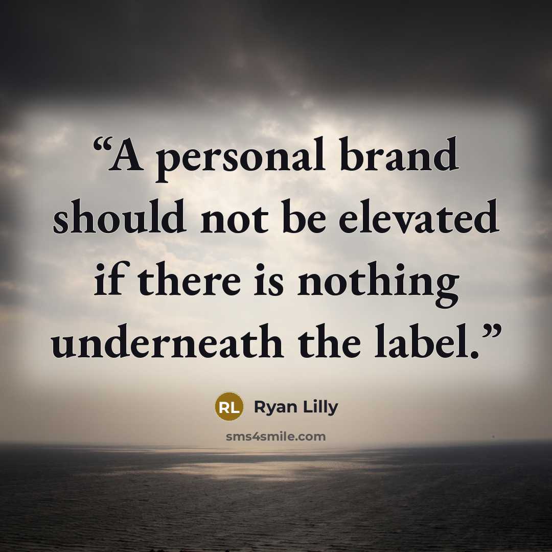 “A personal brand should not be elevated if there is nothing underneath the label.” quote by Ryan Lilly