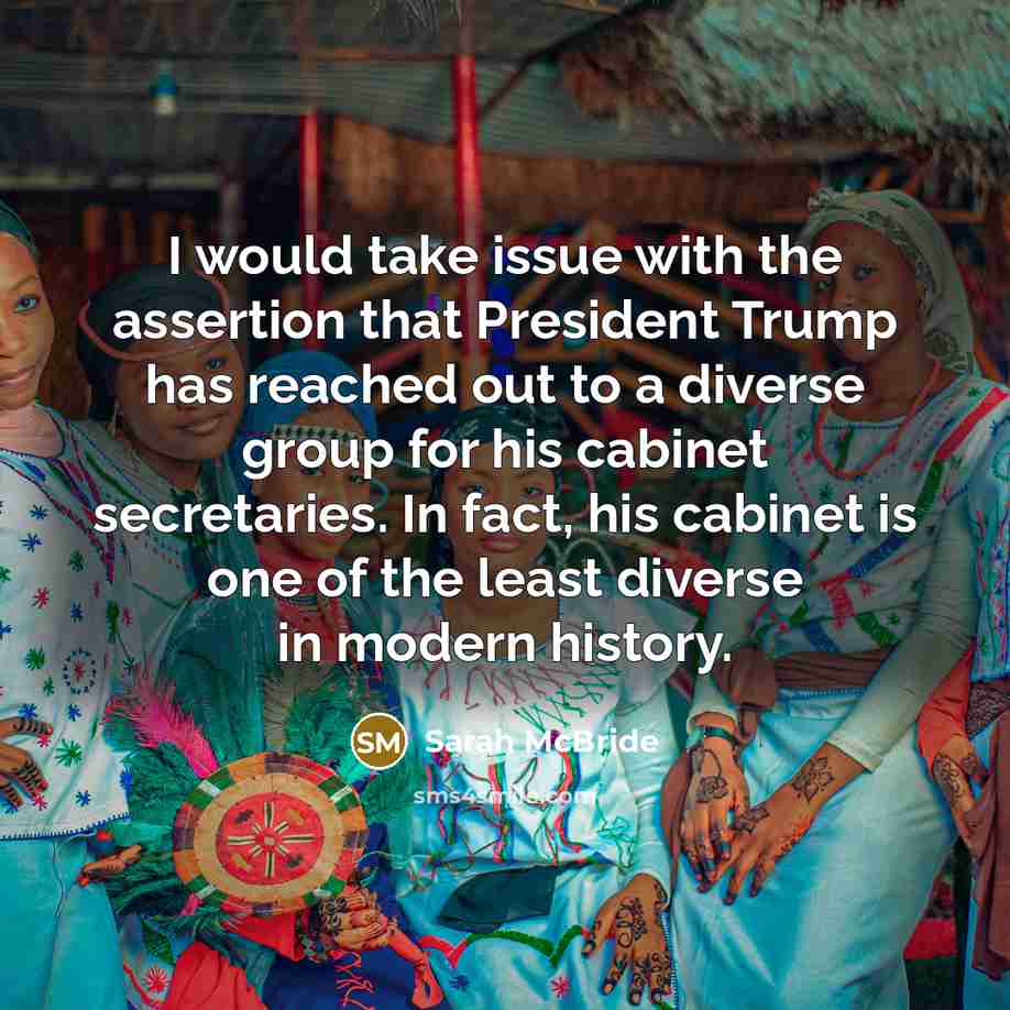 “I would take issue with the assertion that President Trump has reached out to a diverse group for his cabinet secretaries. In fact, his cabinet is one of the least diverse in modern history.” quote by Sarah McBride