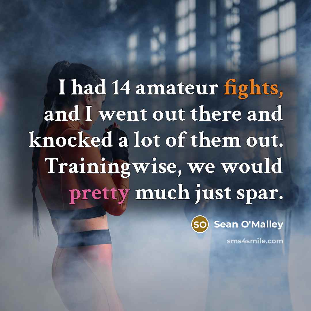“I had 14 amateur fights, and I went out there…” quote by Sean O'Malley