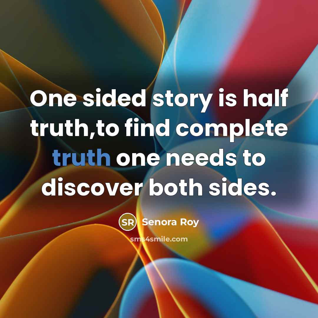 “One sided story is half truth,to find complete truth one…” quote by Senora Roy