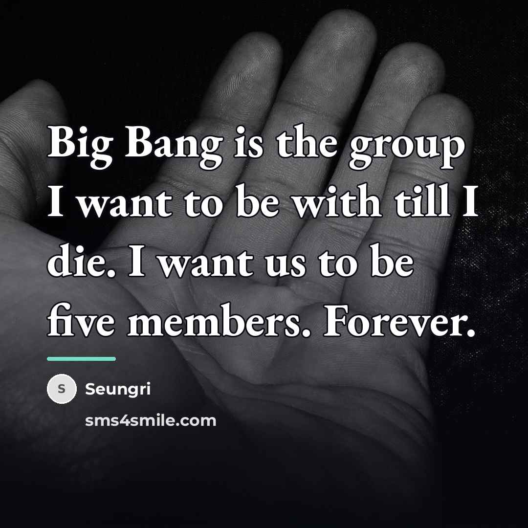 “Big Bang is the group I want to be with…” quote by Seungri