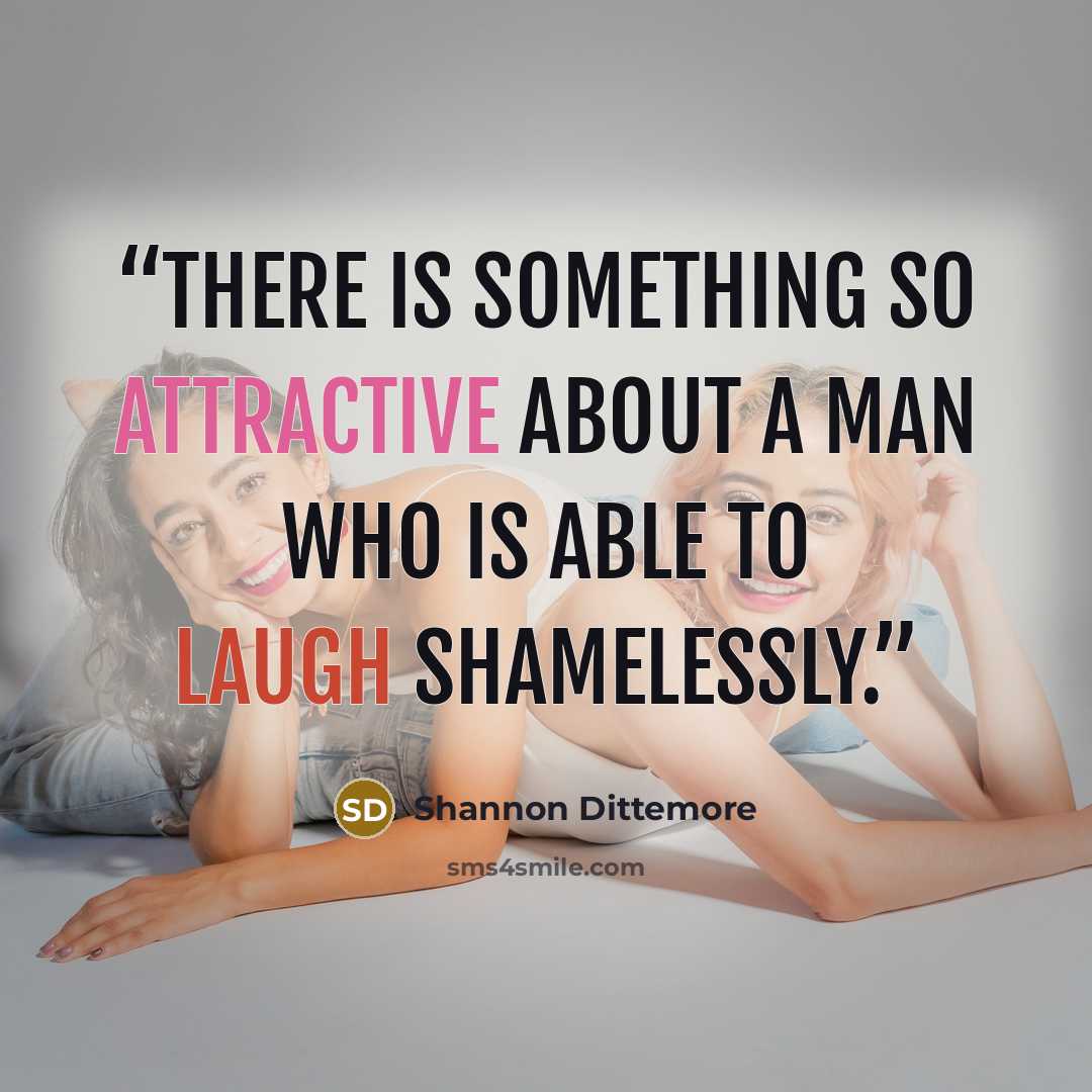 “There is something so attractive about a man who is able to laugh shamelessly.” quote by Shannon Dittemore