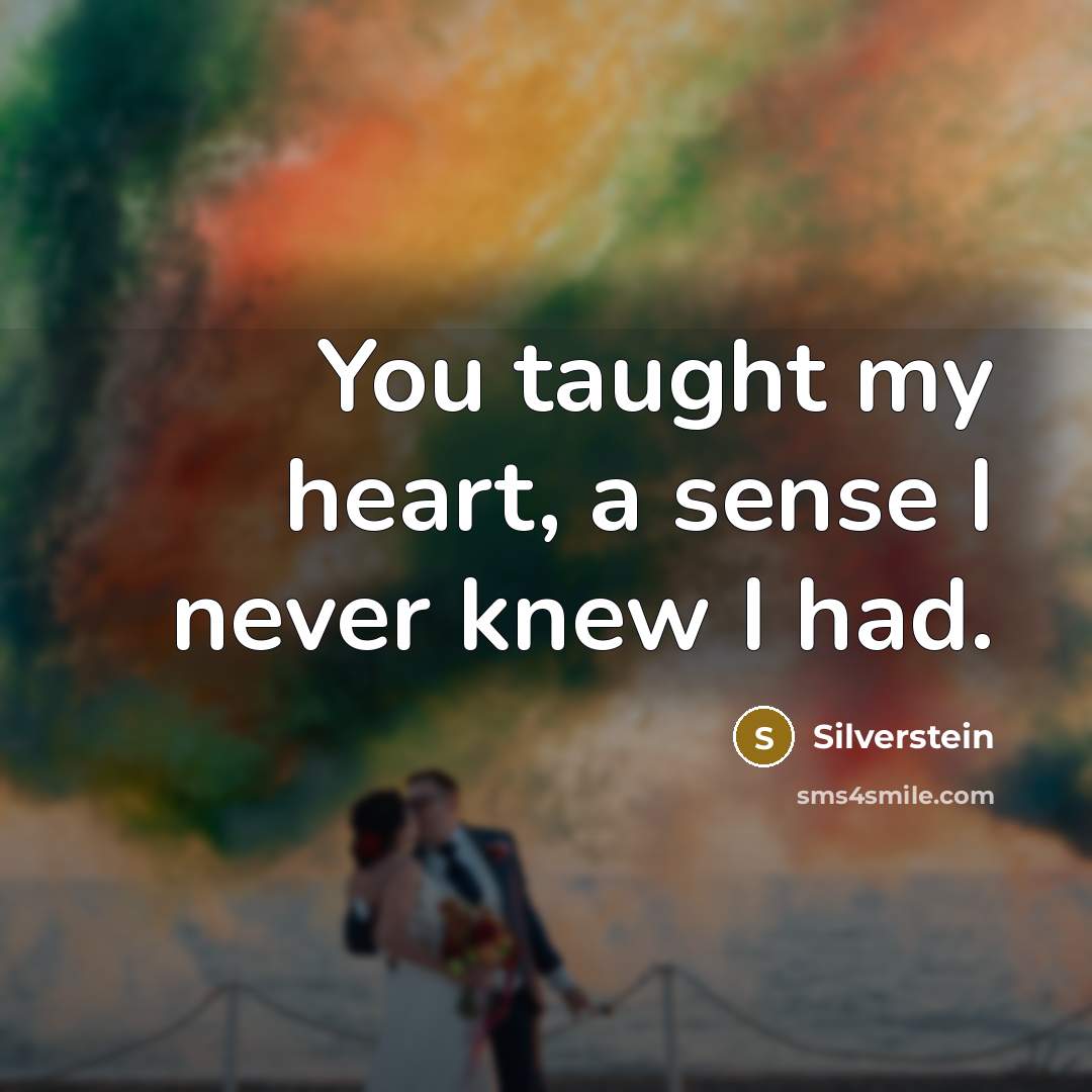 “You taught my heart, a sense I never knew I…” quote by Silverstein