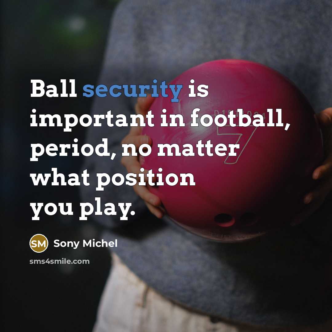 “Ball security is important in football, period, no matter what…” quote by Sony Michel