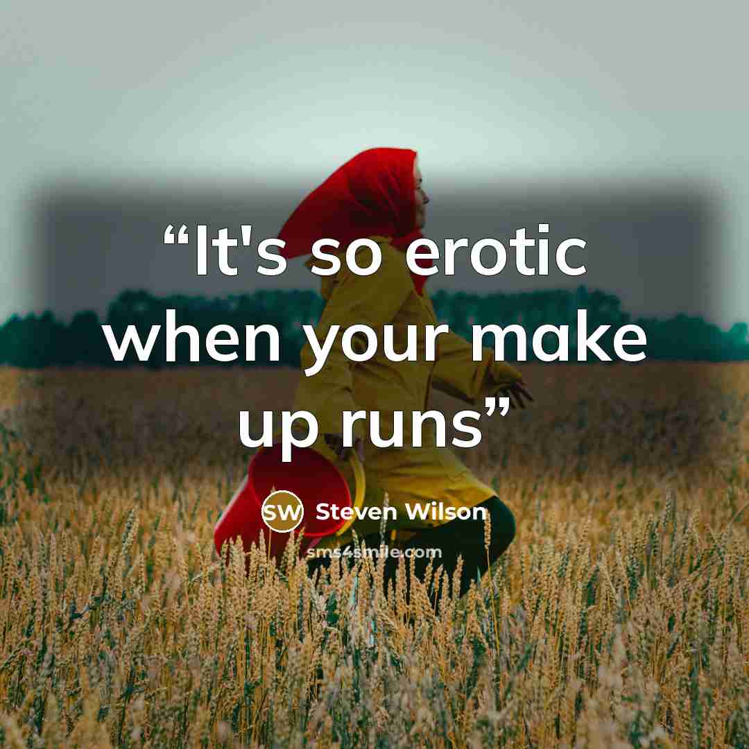 “It's so erotic when your make up runs” quote by Steven Wilson