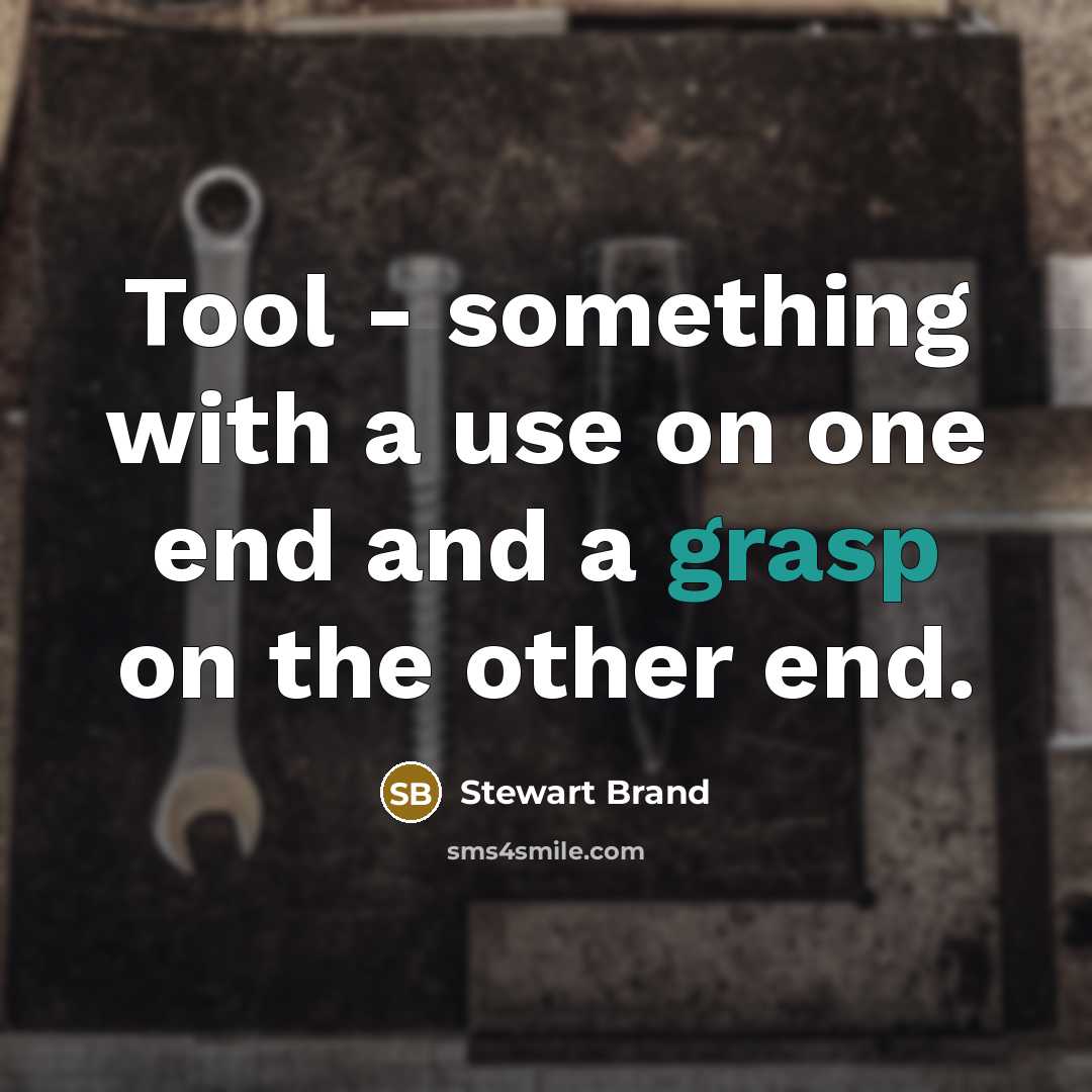 “Tool - something with a use on one end and…” quote by Stewart Brand