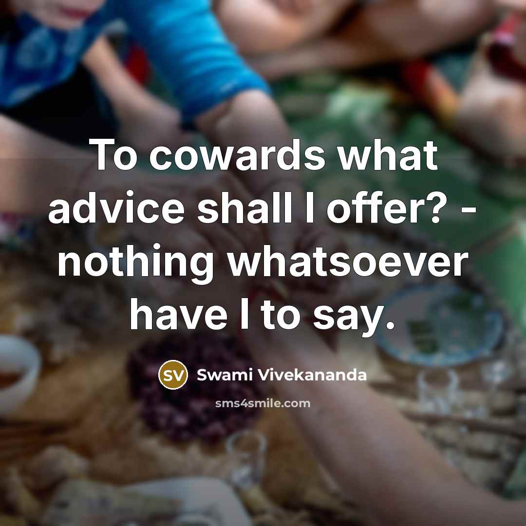 “To cowards what advice shall I offer? - nothing whatsoever…” quote by Swami Vivekananda