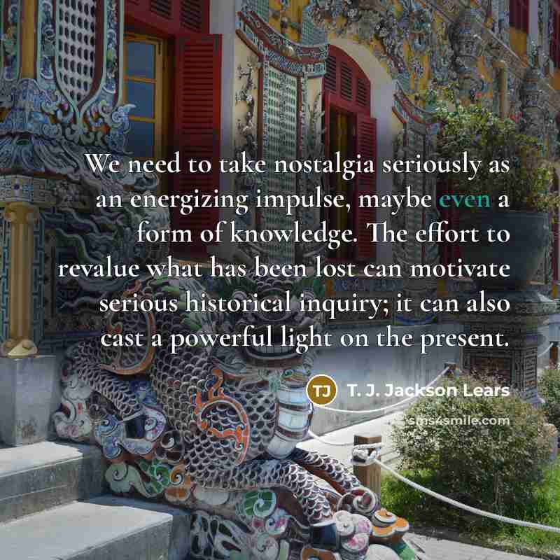 “We need to take nostalgia seriously as an energizing impulse,…” quote by T. J. Jackson Lears
