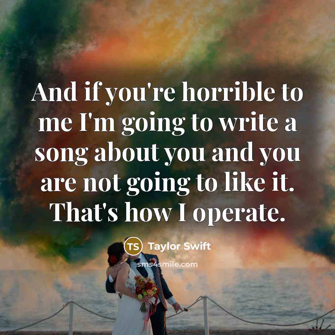 “And if you're horrible to me I'm going to write…” quote by Taylor Swift
