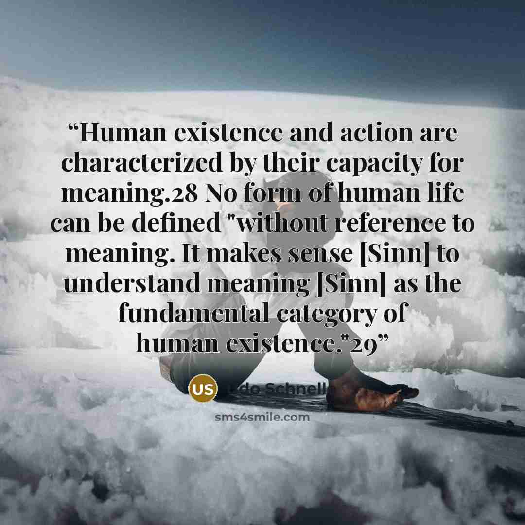 “Human existence and action are characterized by their capacity for meaning.28 No form of human life can be defined "without reference to meaning. It makes sense [Sinn] to understand meaning [Sinn] as the fundamental category of human existence."29” quote by Udo Schnelle