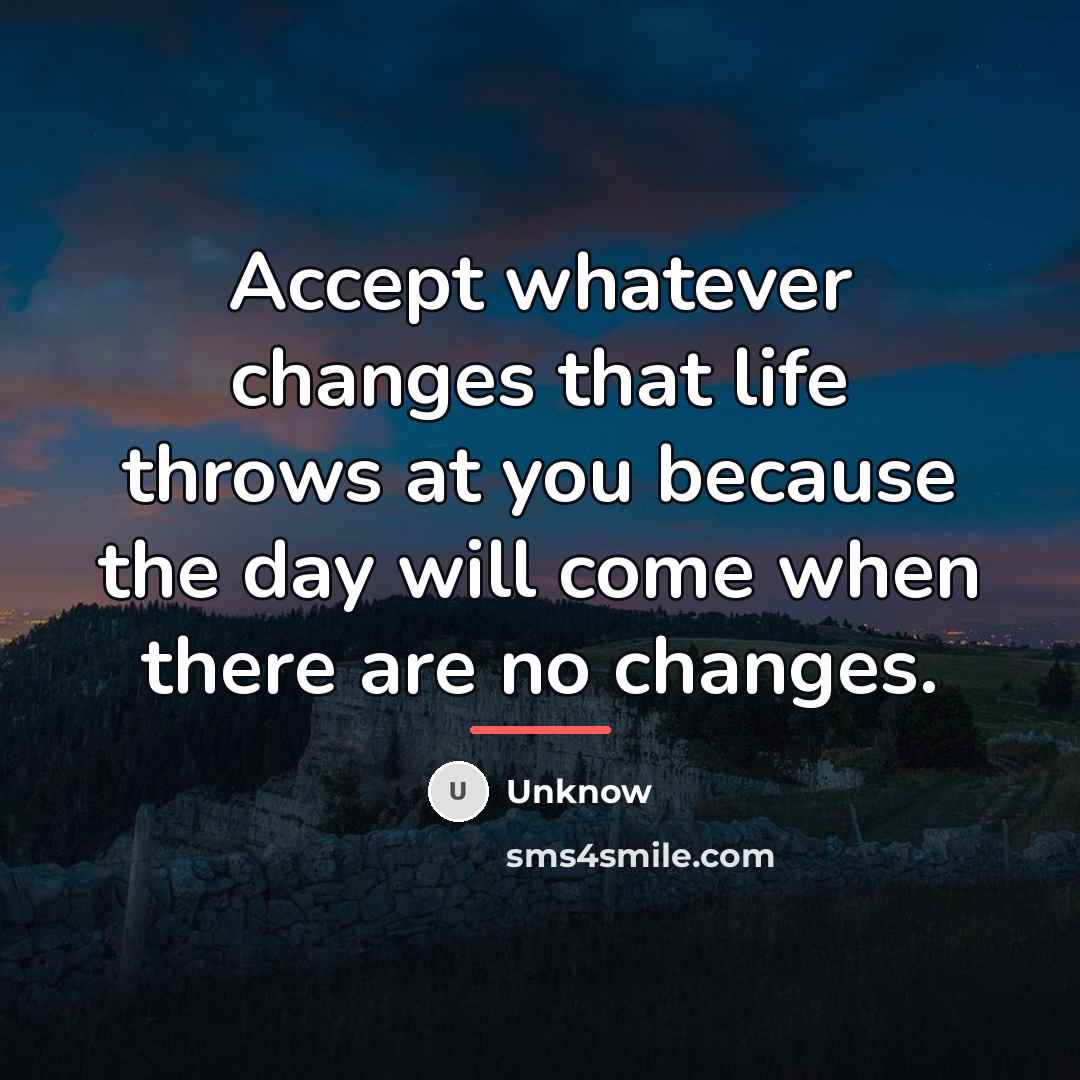 “Accept whatever changes that life throws at you because the…” quote by Unknow