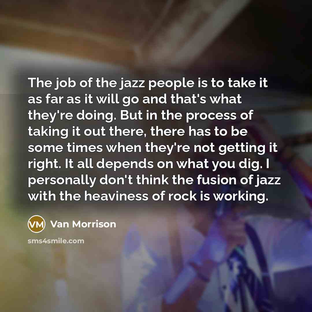 “The job of the jazz people is to take it…” quote by Van Morrison
