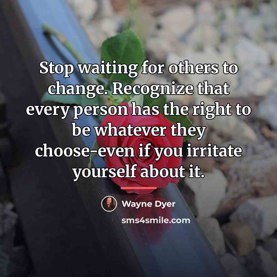 “Stop waiting for others to change. Recognize that every person…” quote by Wayne Dyer