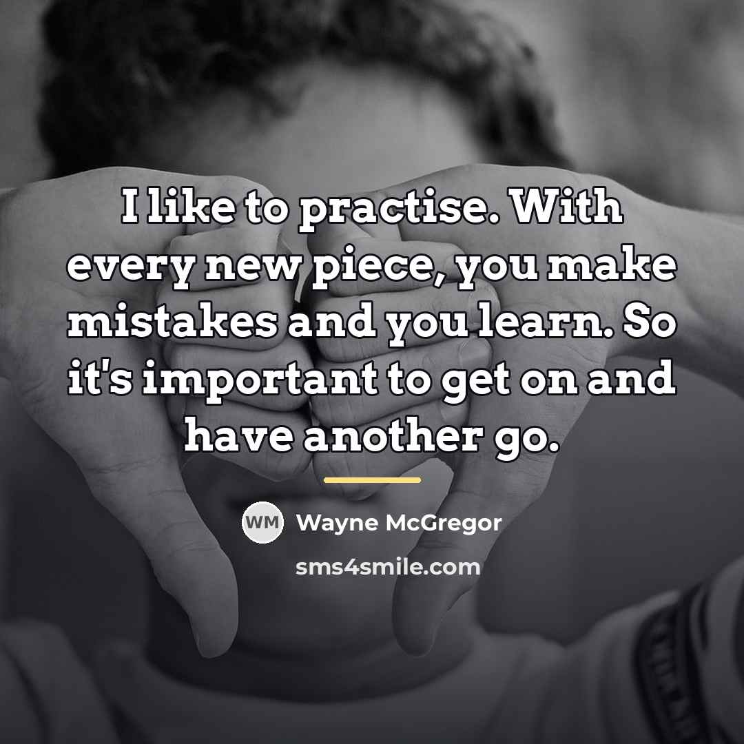 “I like to practise. With every new piece, you make…” quote by Wayne McGregor