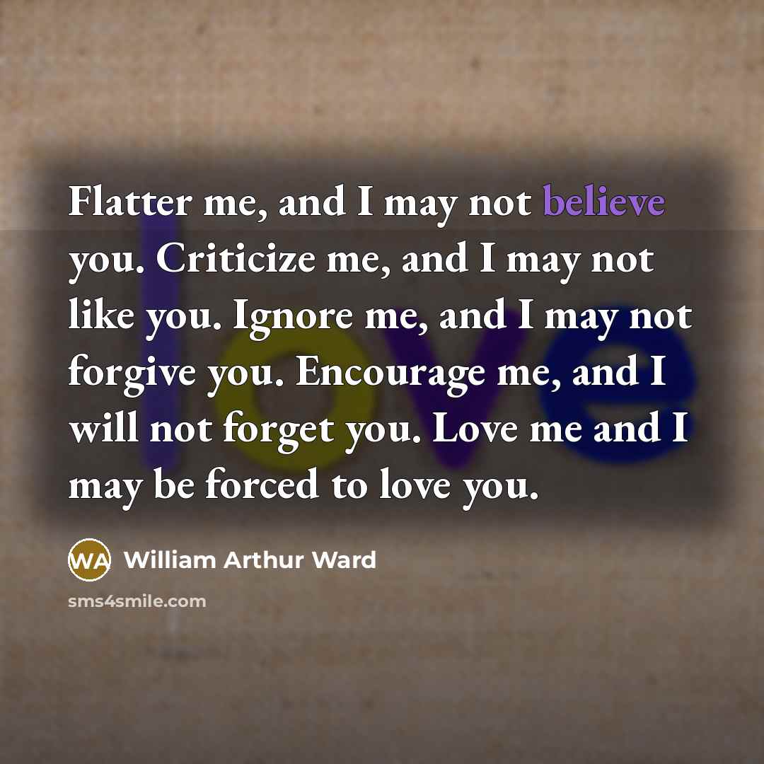 “Flatter me, and I may not believe you. Criticize me,…” quote by William Arthur Ward