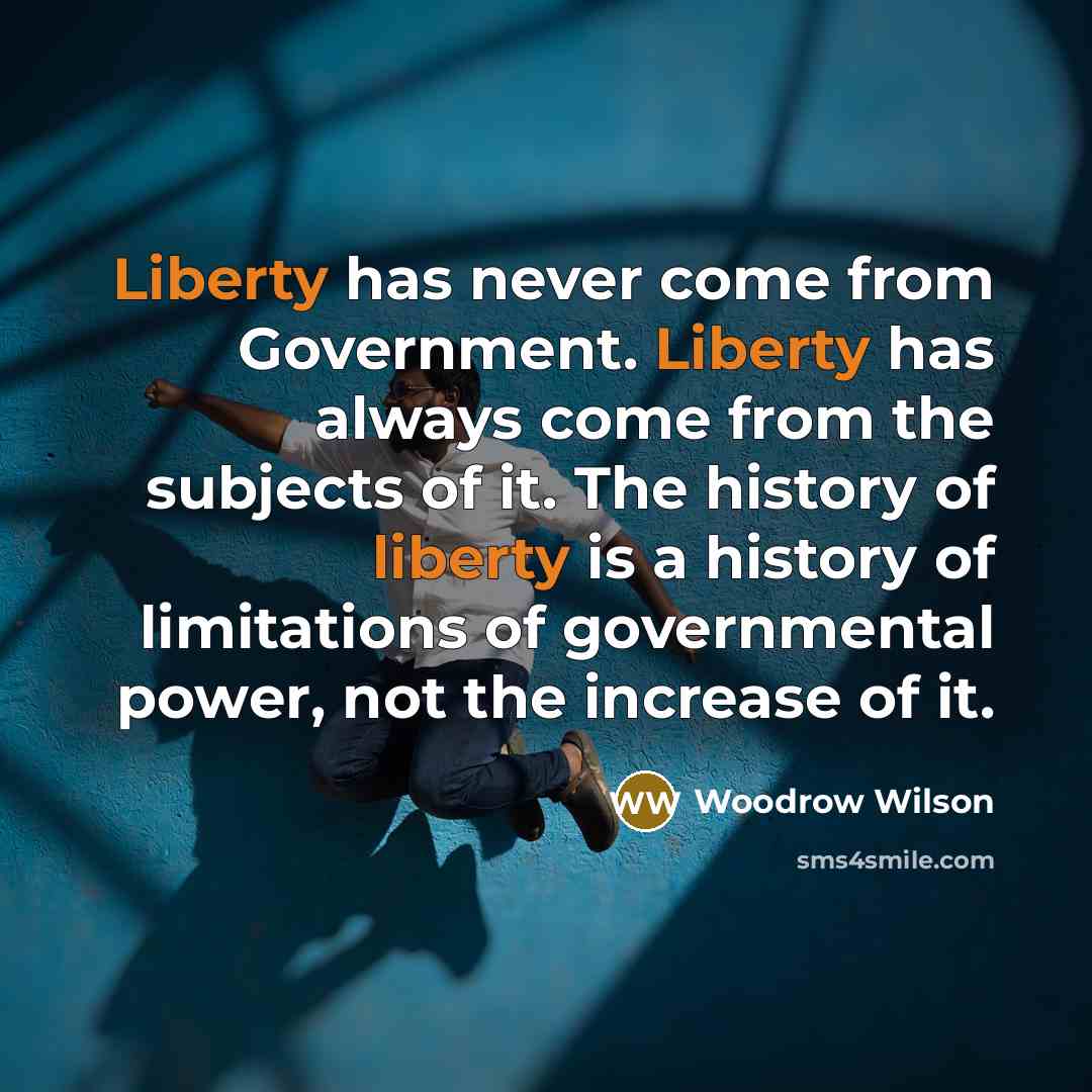 “Liberty has never come from Government. Liberty has always come…” quote by Woodrow Wilson