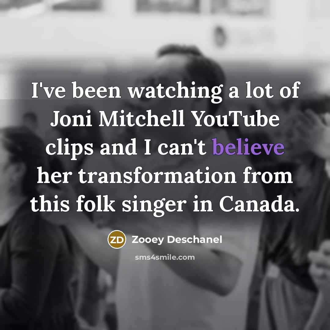 “I've been watching a lot of Joni Mitchell YouTube clips…” quote by Zooey Deschanel