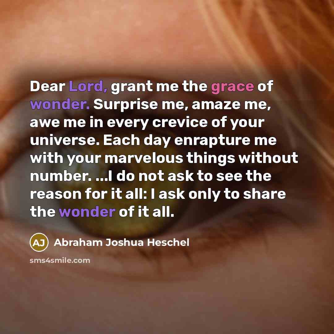 “Dear Lord, grant me the grace of wonder. Surprise me,…” quote by Abraham Joshua Heschel