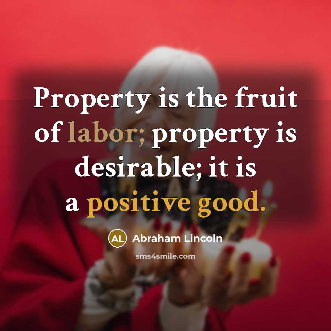“Property is the fruit of labor; property is desirable; it…” quote by Abraham Lincoln