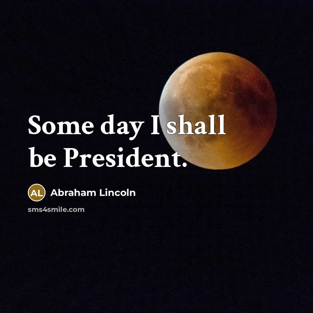 “Some day I shall be President.…” quote by Abraham Lincoln