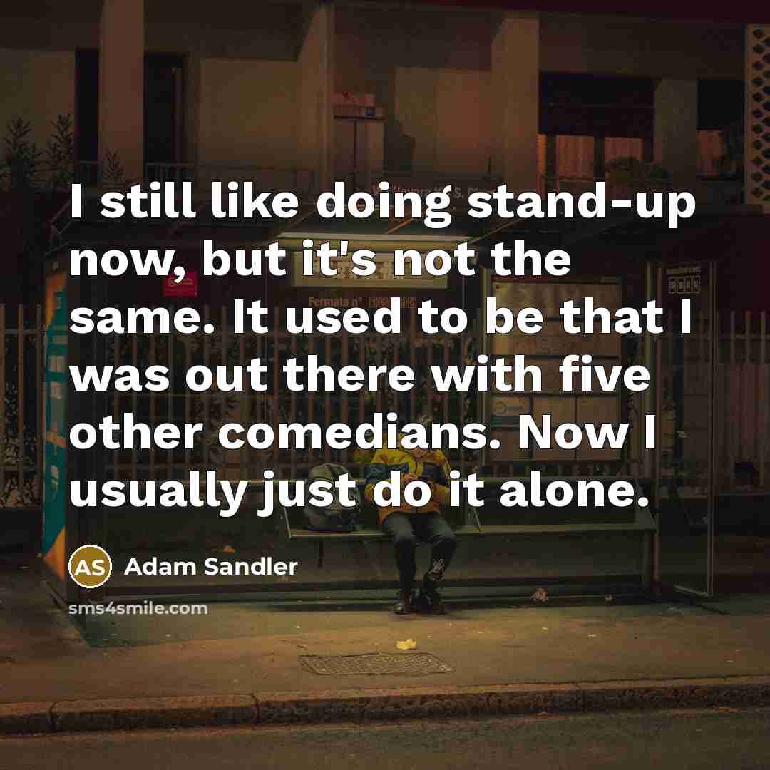 “I still like doing stand-up now, but it's not the…” quote by Adam Sandler