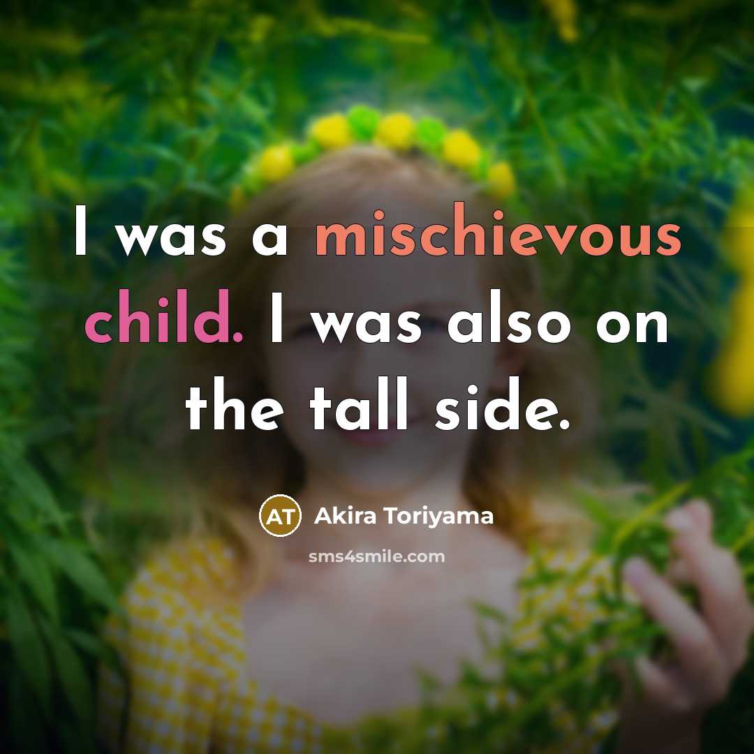 “I was a mischievous child. I was also on the…” quote by Akira Toriyama