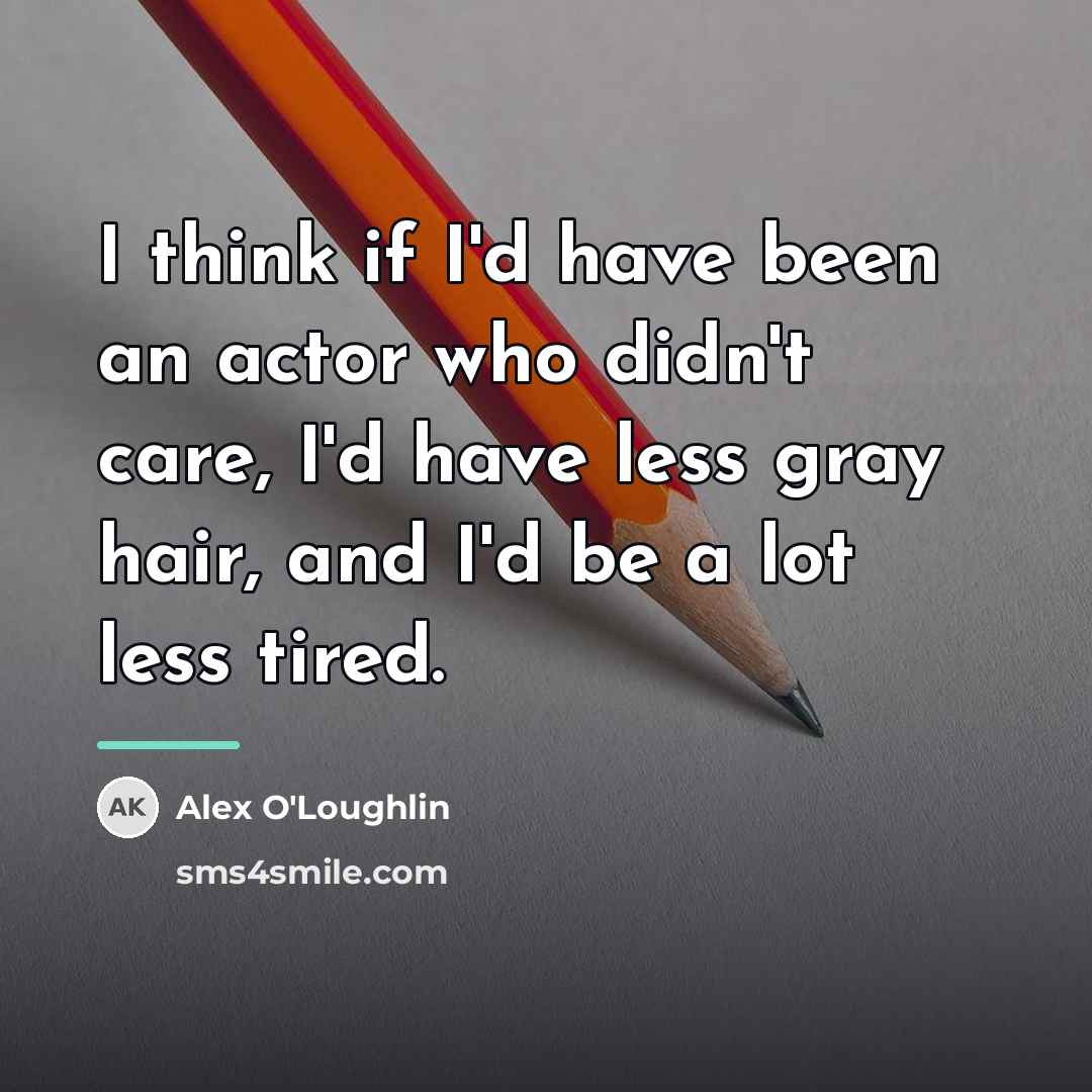 “I think if I'd have been an actor who didn't…” quote by Alex O'Loughlin