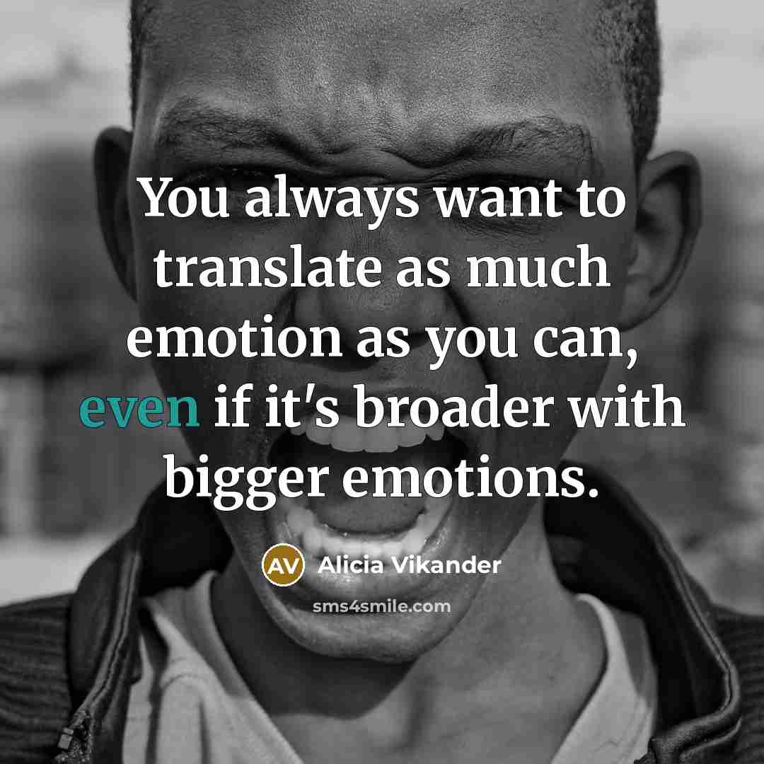 “You always want to translate as much emotion as you…” quote by Alicia Vikander