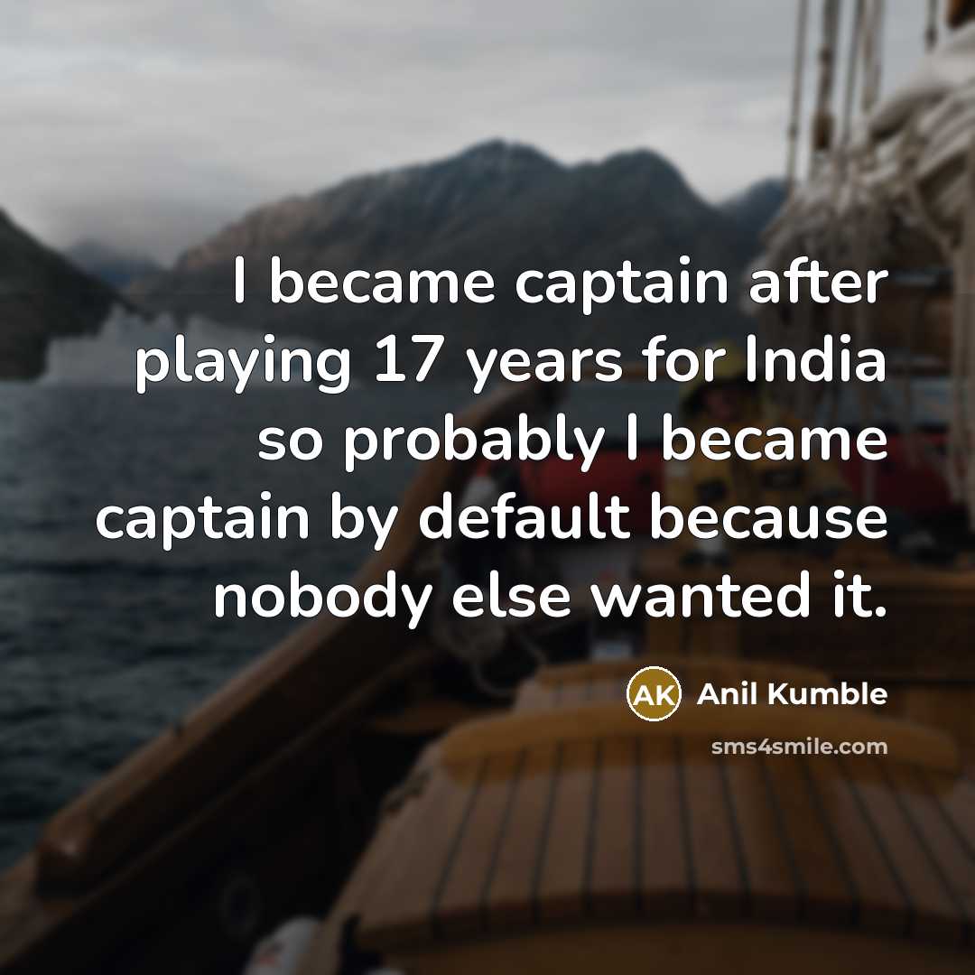 “I became captain after playing 17 years for India so…” quote by Anil Kumble