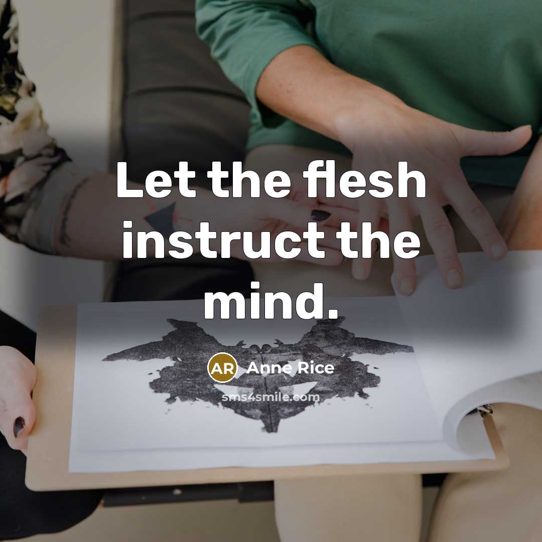 “Let the flesh instruct the mind.…” quote by Anne Rice