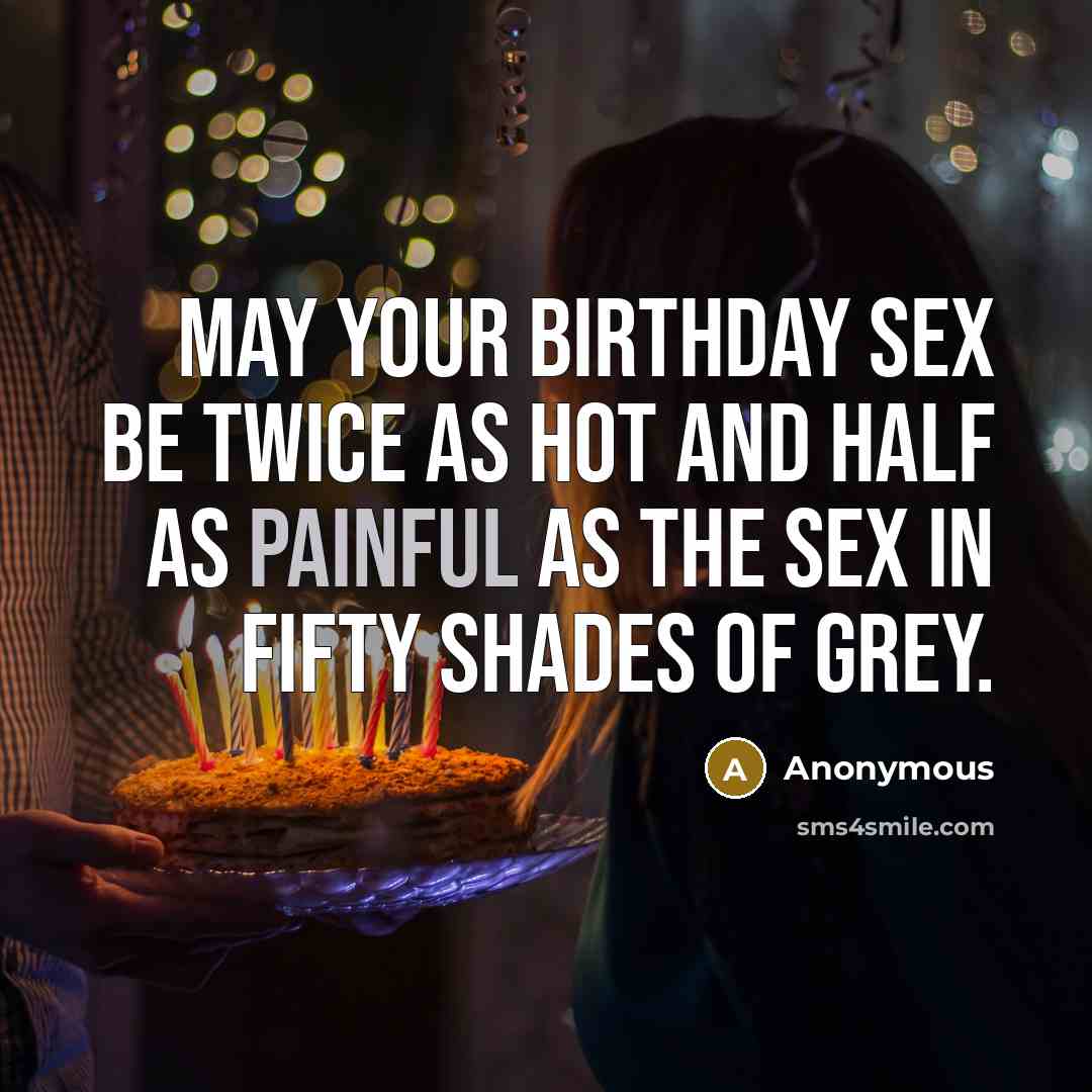 “May your birthday sex be twice as hot and half…” quote by Anonymous