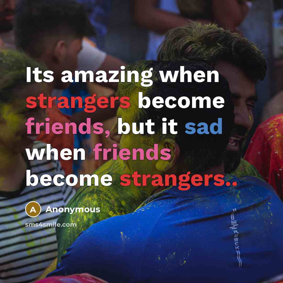 “Its amazing when strangers become friends, but it sad when friends become strangers..” quote by Anonymous