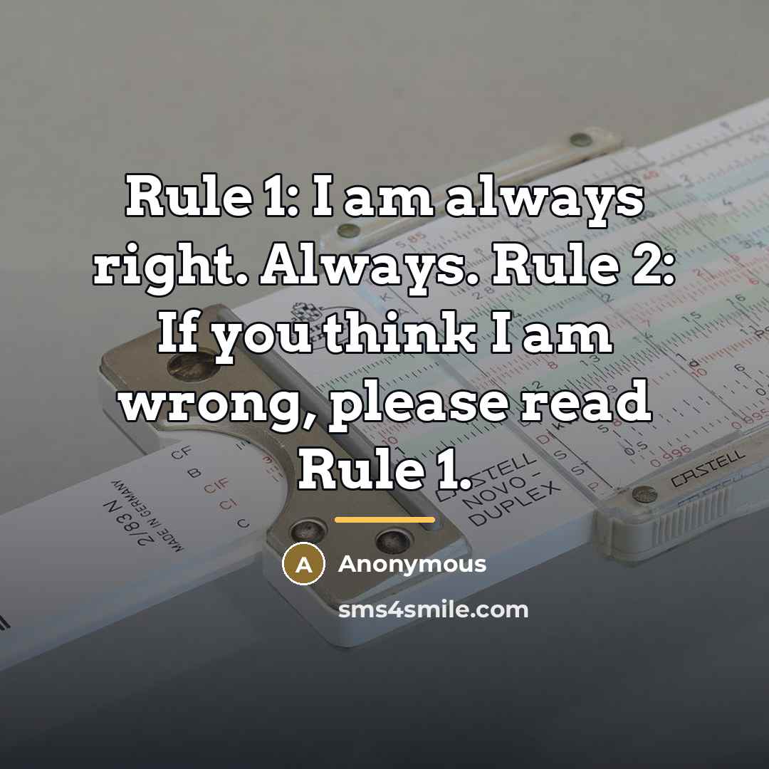 “Rule 1: I am always right. Always. Rule 2: If…” quote by Anonymous