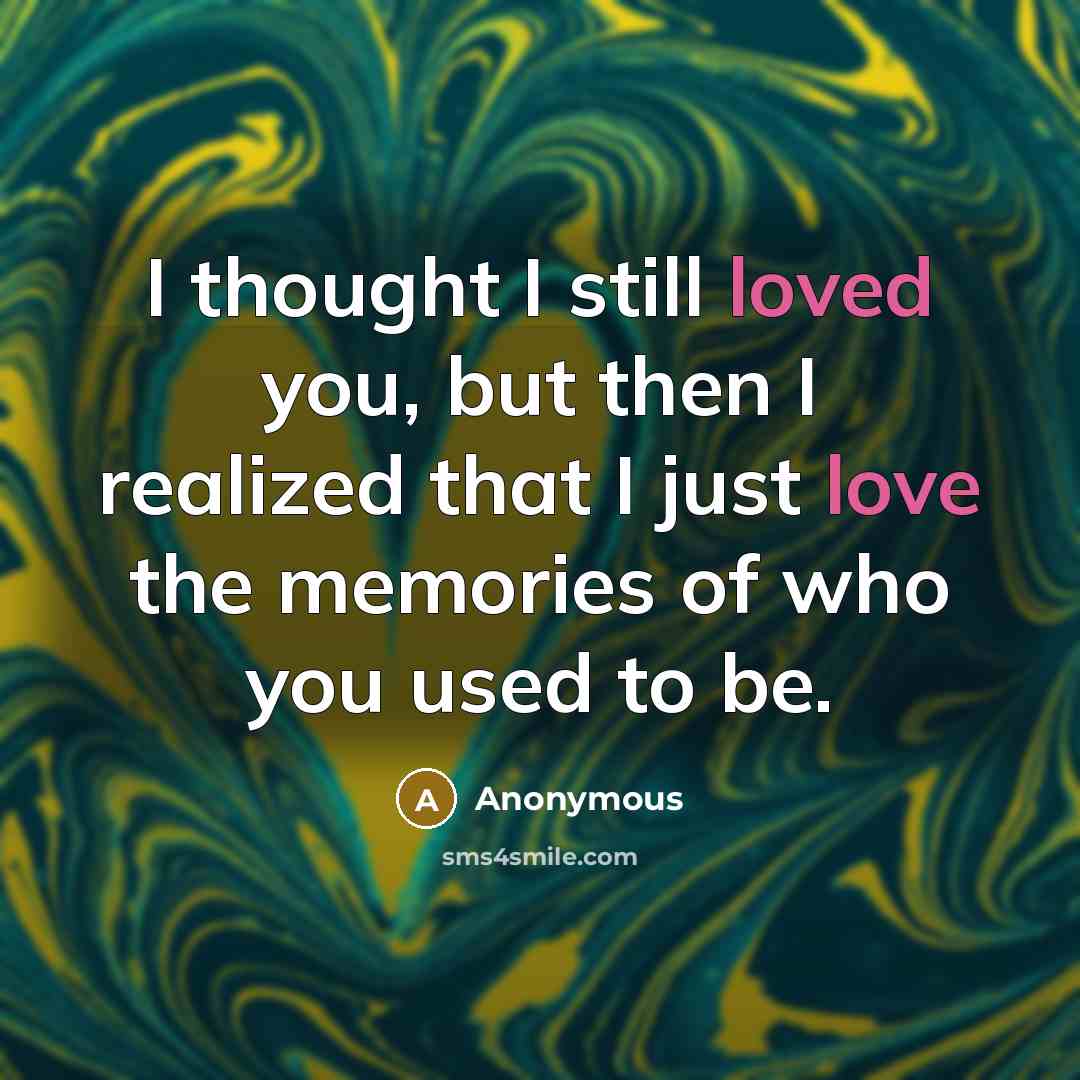 “I thought I still loved you, but then I realized…” quote by Anonymous