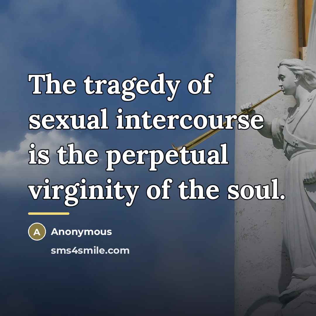 “The tragedy of sexual intercourse is the perpetual virginity of…” quote by Anonymous
