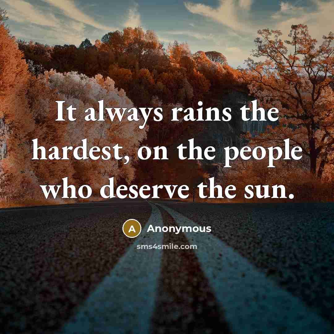 “It always rains the hardest, on the people who deserve…” quote by Anonymous
