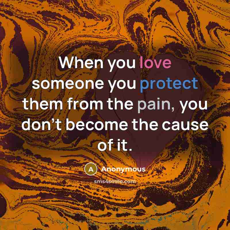 “When you love someone you protect them from the pain,…” quote by Anonymous