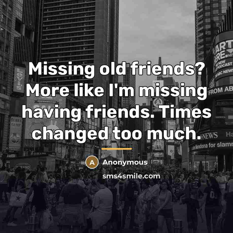 “Missing old friends? More like I'm missing having friends. Times…” quote by Anonymous