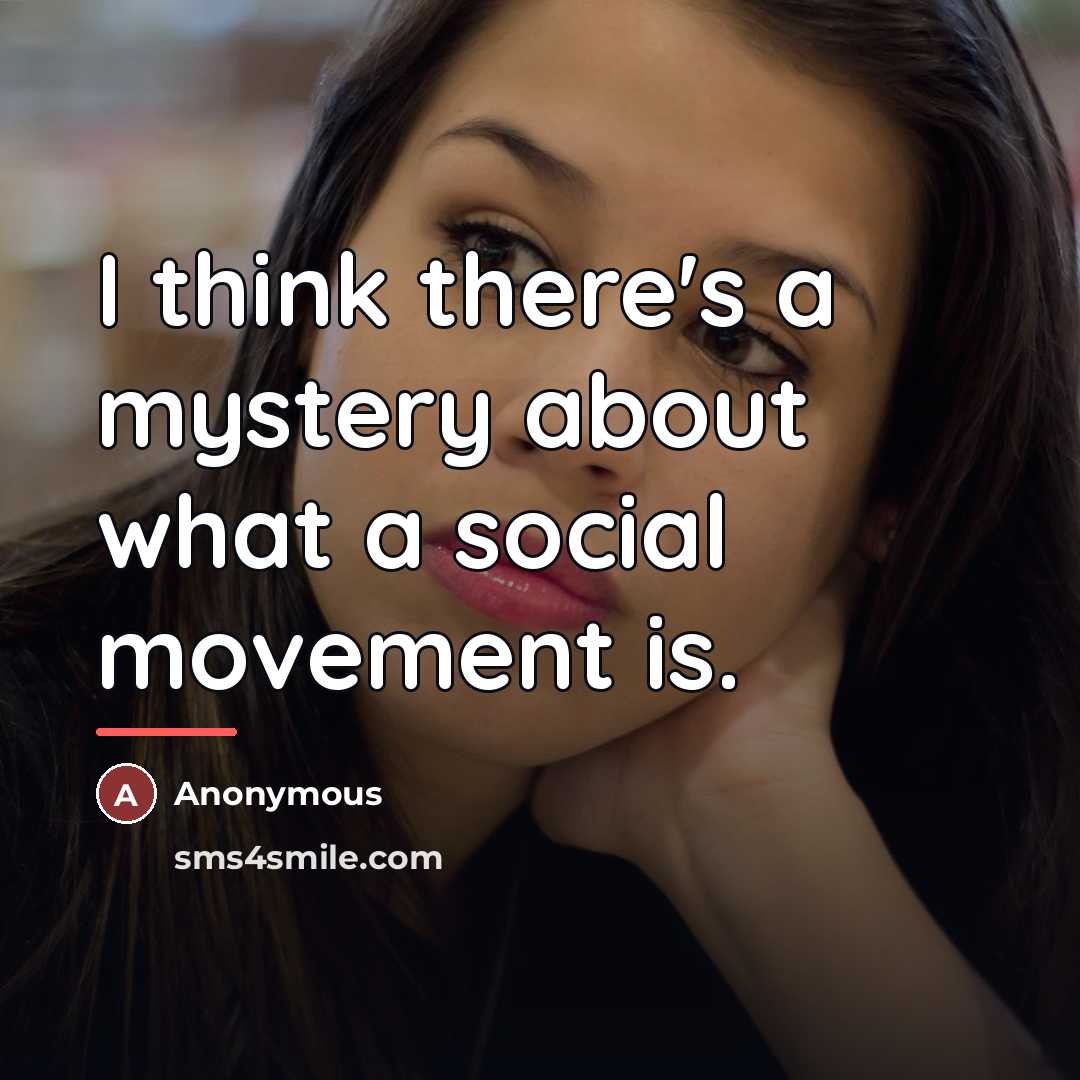 “I think there's a mystery about what a social movement…” quote by Anonymous