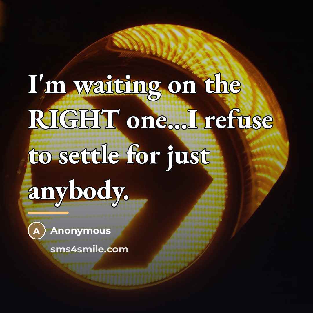 “I'm waiting on the RIGHT one...I refuse to settle for…” quote by Anonymous