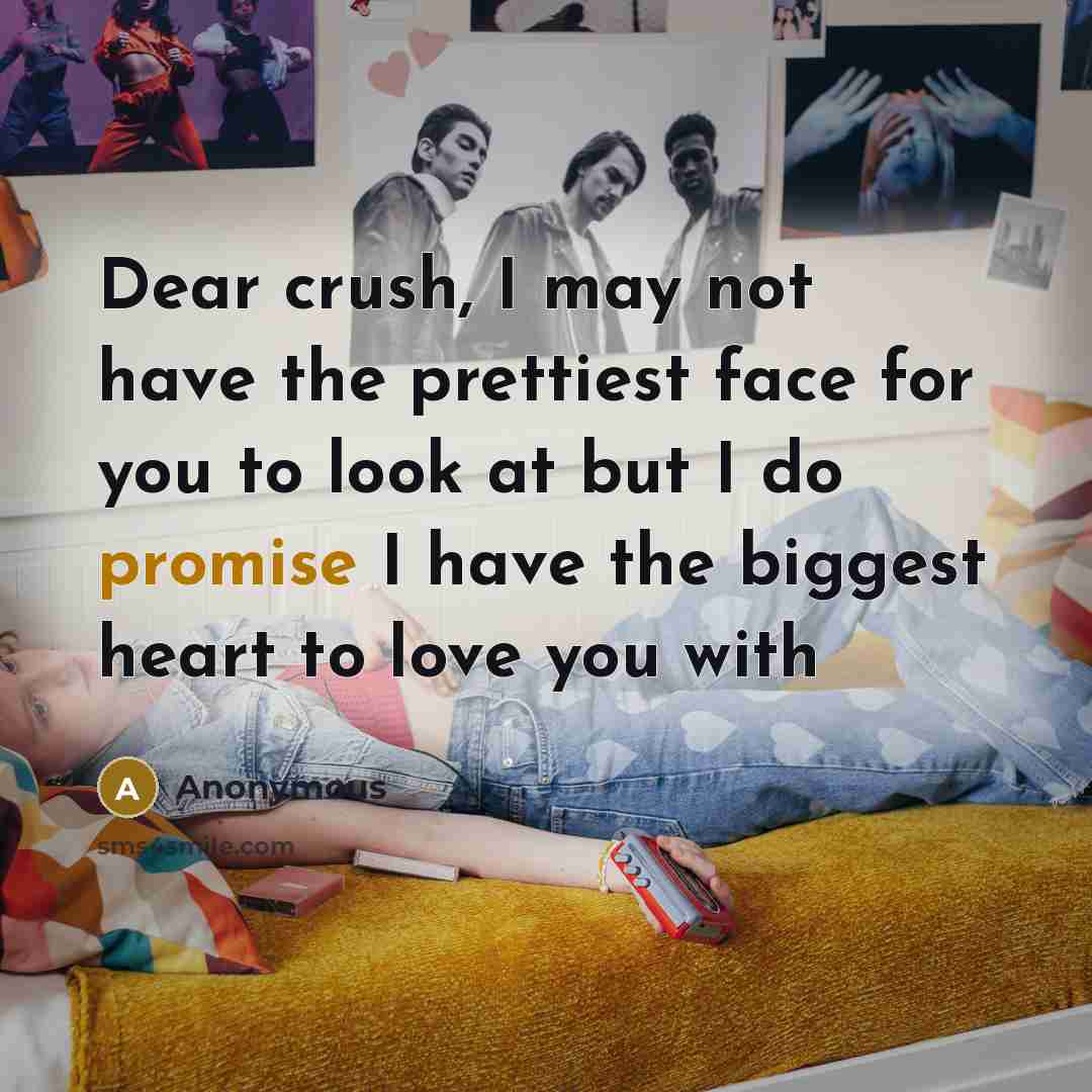 “Dear crush, I may not have the prettiest face for…” quote by Anonymous