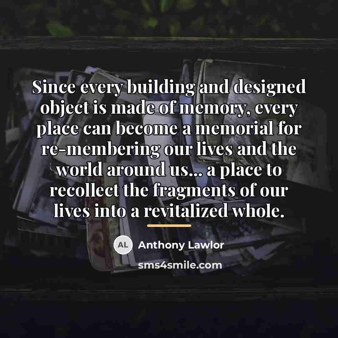 “Since every building and designed object is made of memory,…” quote by Anthony Lawlor